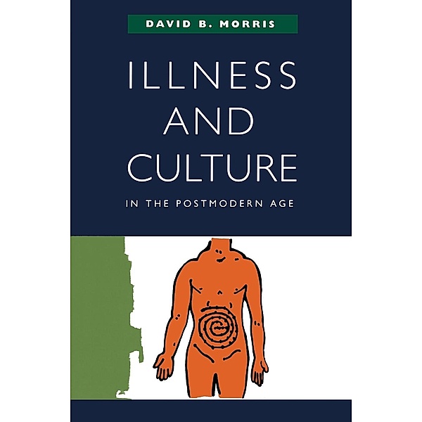 Illness and Culture in the Postmodern Age, David B. Morris