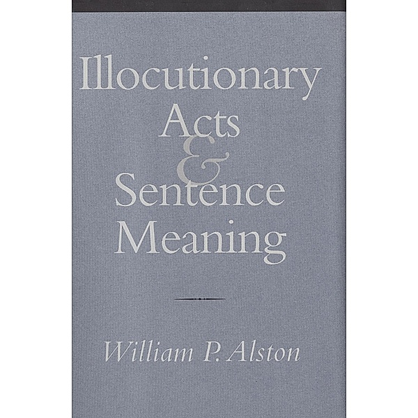 Illocutionary Acts and Sentence Meaning, William P. Alston