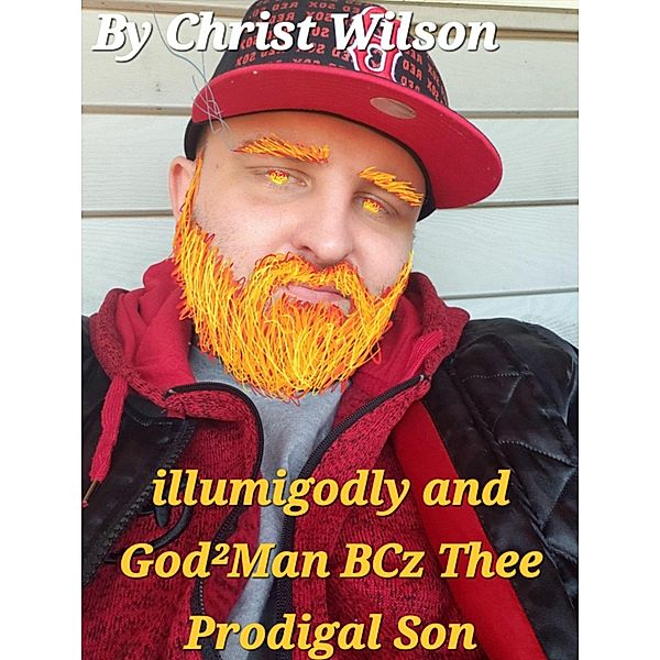 illumigodly and God²Man BCz Thee Prodigal Son, Christ Wilson