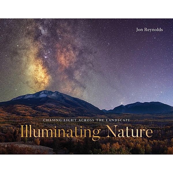 Illuminating Nature: Chasing Light across the Landscape, Jon Reynolds