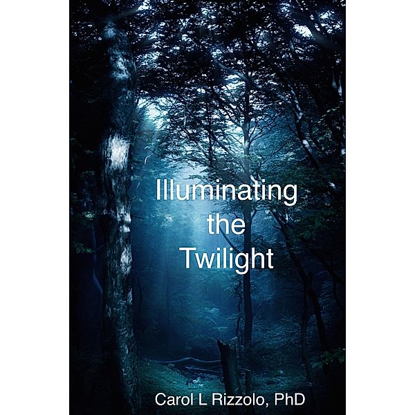 Illuminating the Twilight / Carol L. Rizzolo, PhD, Carol L. Rizzolo