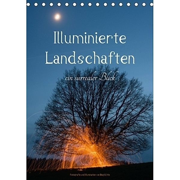 Illuminierte Landschaften - Ein surrealer Blick (Tischkalender 2017 DIN A5 hoch), Dag U. Irle