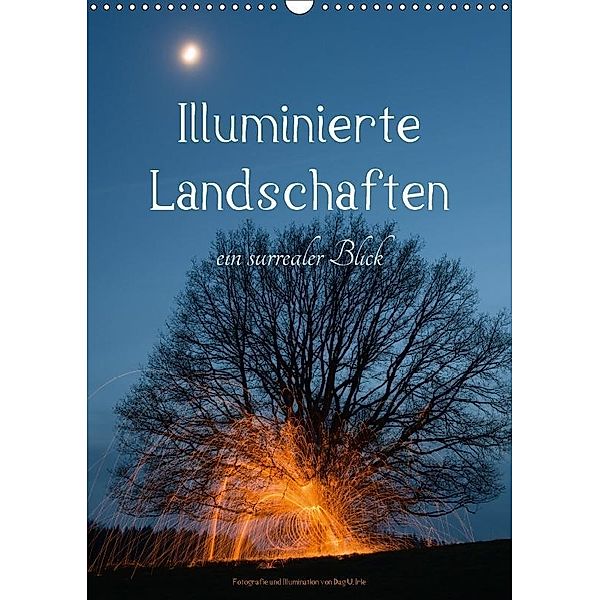 Illuminierte Landschaften - Ein surrealer Blick (Wandkalender 2017 DIN A3 hoch), Dag U. Irle