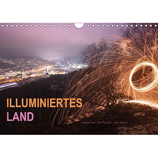 ILLUMINIERTES LAND, Szenerien aus Licht und Feuer (Wandkalender 2018 DIN A4 quer), Dag U. Irle