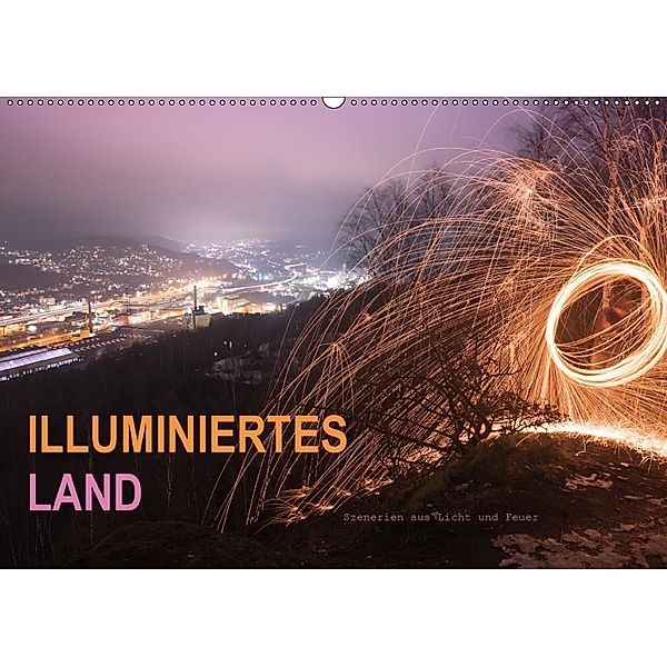 ILLUMINIERTES LAND, Szenerien aus Licht und Feuer (Wandkalender 2018 DIN A2 quer), Dag U. Irle