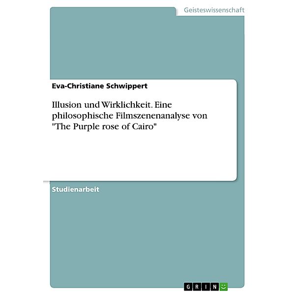 Illusion und Wirklichkeit. Eine philosophische Filmszenenanalyse von The Purple rose of Cairo, Eva-Christiane Schwippert