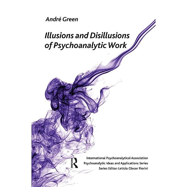 Illusions and Disillusions of Psychoanalytic Work, Andre Green