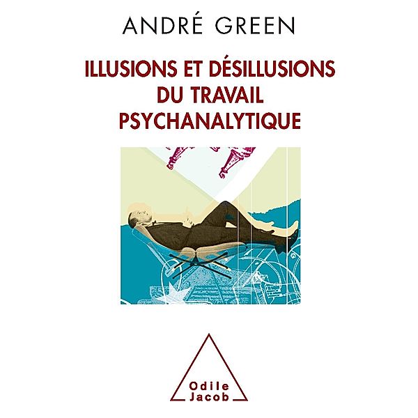 Illusions et desillusions du travail psychanalytique, Green Andre Green