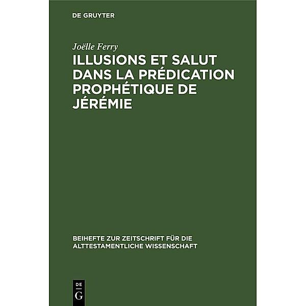 Illusions et salut dans la prédication prophétique de Jérémie / Beihefte zur Zeitschrift für die alttestamentliche Wissenschaft Bd.269, Joëlle Ferry