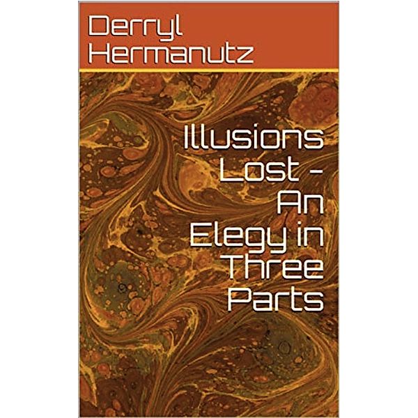 Illusions Lost - An Elegy in Three Parts, Derryl Hermanutz