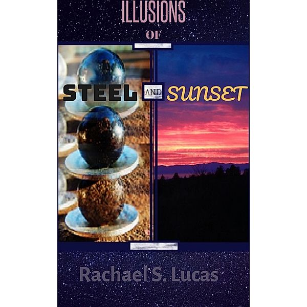 Illusions Of Steel And Sunset (Sci-fi and fantasy short stories, #1) / Sci-fi and fantasy short stories, Rachael S Lucas
