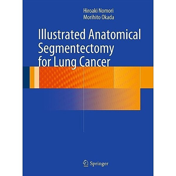 Illustrated Anatomical Segmentectomy for Lung Cancer, Hiroaki Nomori, Morihito Okada