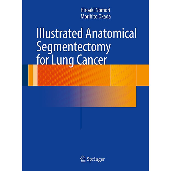 Illustrated Anatomical Segmentectomy for Lung Cancer, Hiroaki Nomori, Morihito Okada