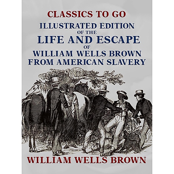 Illustrated Edition of the Life and Escape of William Wells Brown from American Slavery, William Wells Brown