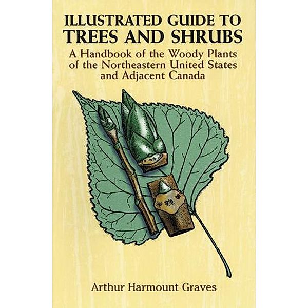 Illustrated Guide to Trees and Shrubs, Arthur Harmount Graves