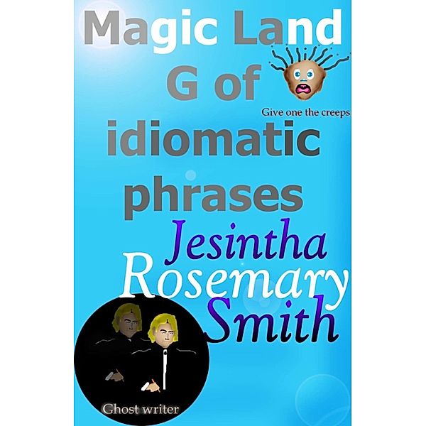 Illustrated Idioms: Magic Land G of idiomatic phrases, Jesintha Rosemary Smith