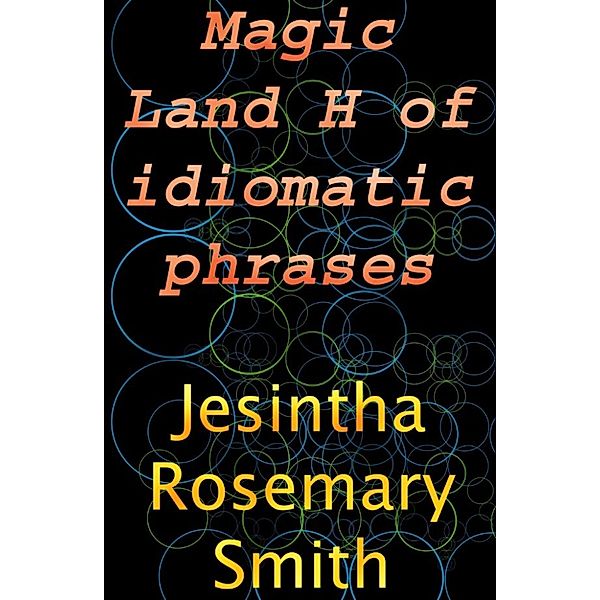 Illustrated Idioms: Magic Land H of idiomatic phrases, Jesintha Rosemary Smith