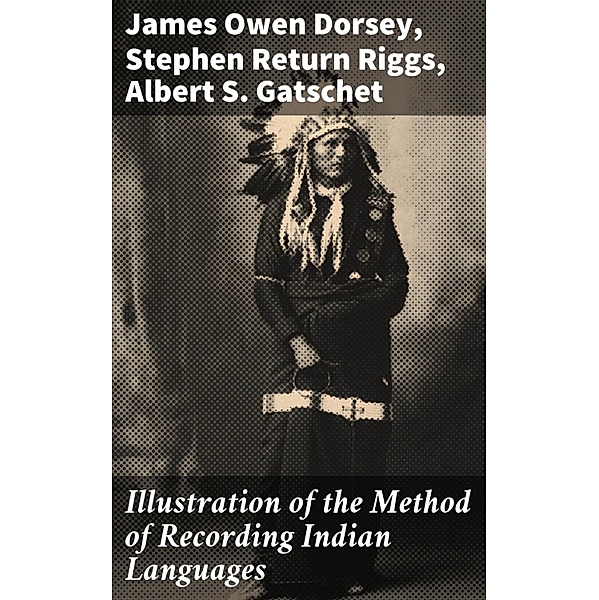Illustration of the Method of Recording Indian Languages, James Owen Dorsey, Stephen Return Riggs, Albert S. Gatschet