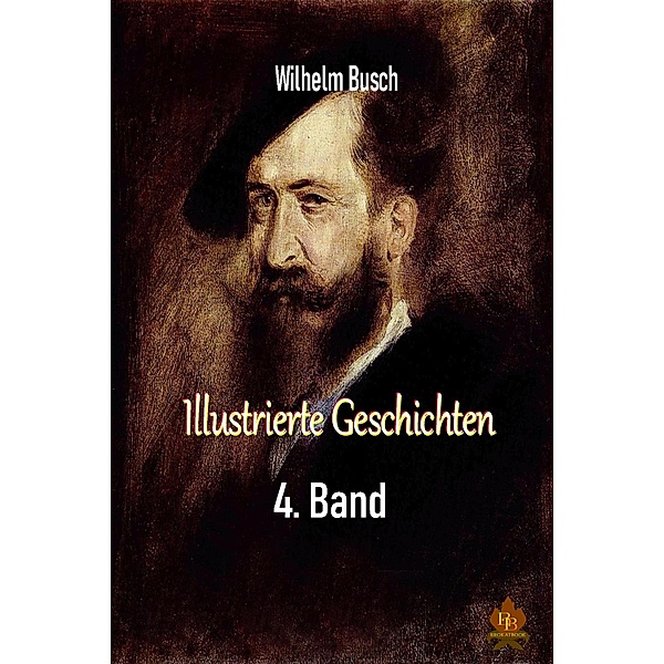 Illustrierte Geschichten - 4. Band, Wilhelm Busch