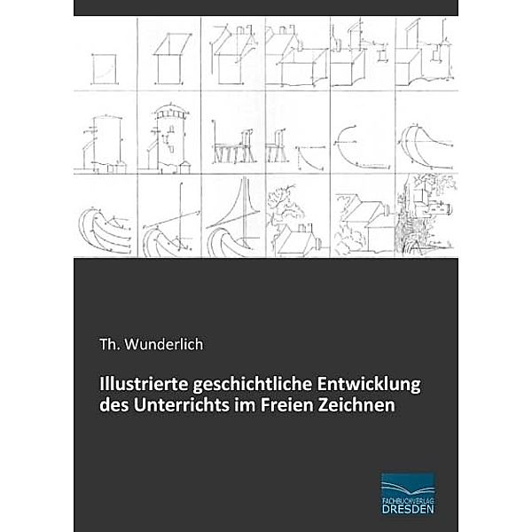 Illustrierte geschichtliche Entwicklung des Unterrichts im Freien Zeichnen, Th. Wunderlich