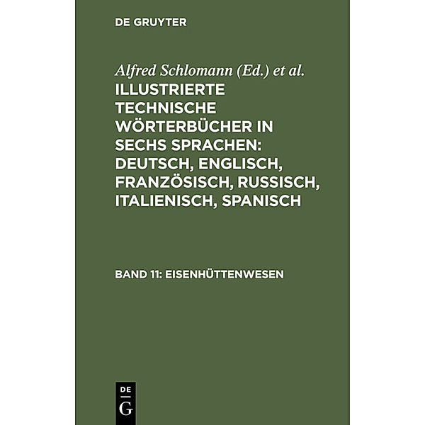 Illustrierte Technische Wörterbücher in sechs Sprachen: Deutsch, Englisch, Französisch, Russisch, Italienisch, Spanisch / Band 11 / Eisenhüttenwesen