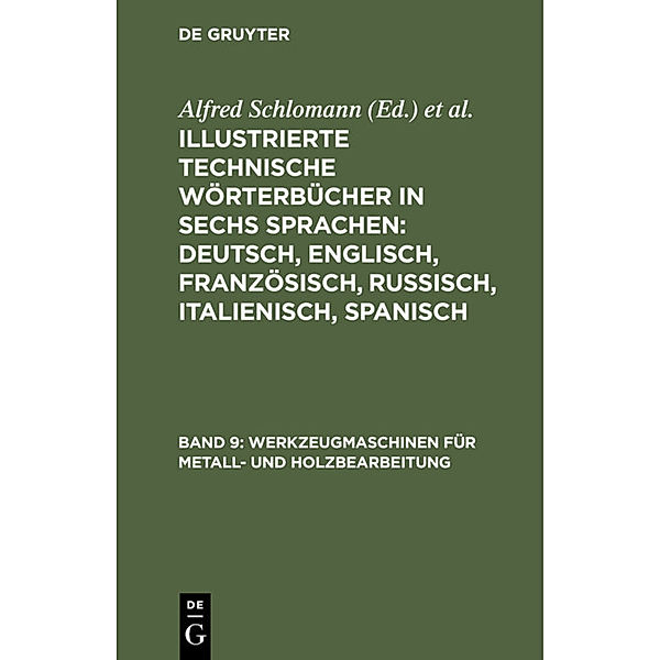 Illustrierte Technische Wörterbücher in sechs Sprachen: Deutsch, Englisch, Französisch, Russisch, Italienisch, Spanisch / Band 9 / Werkzeugmaschinen für Metall- und Holzbearbeitung