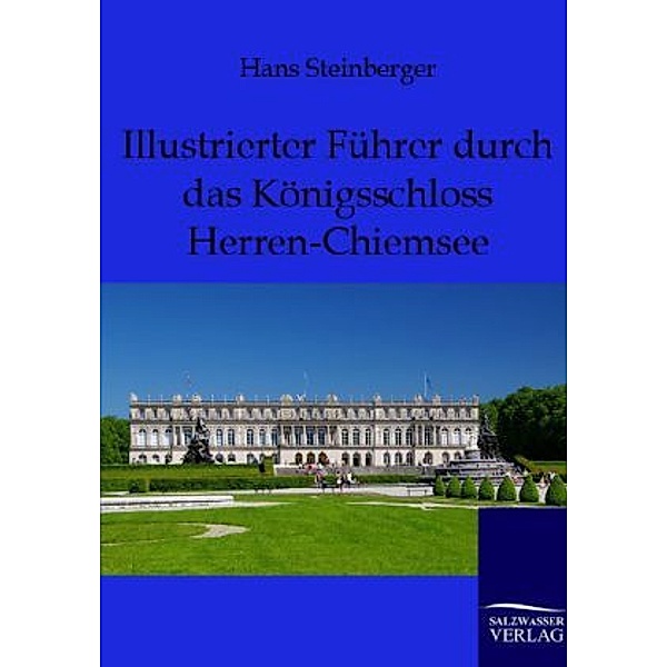 Illustrierter Führer durch das Königsschloß Herren-Chiemsee, Hans Steinberger