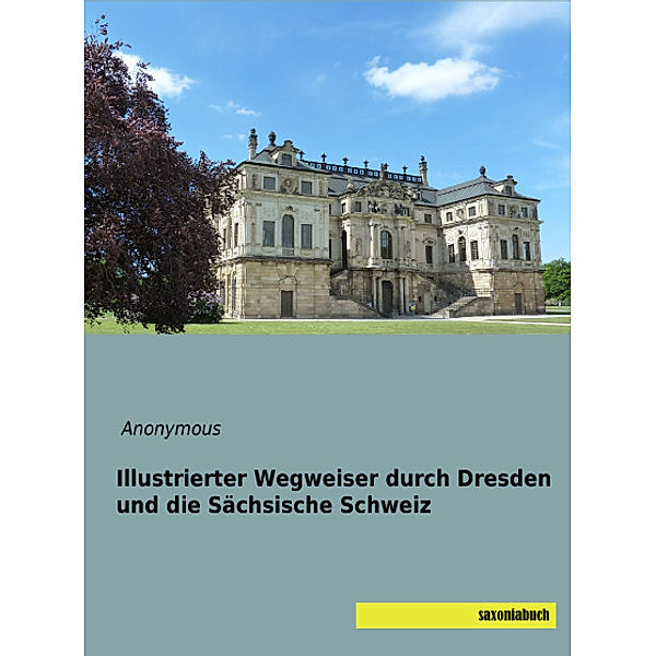 Illustrierter Wegweiser durch Dresden und die Sächsische Schweiz