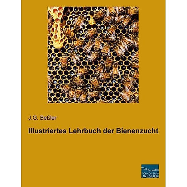 Illustriertes Lehrbuch der Bienenzucht, J. G. Beßler