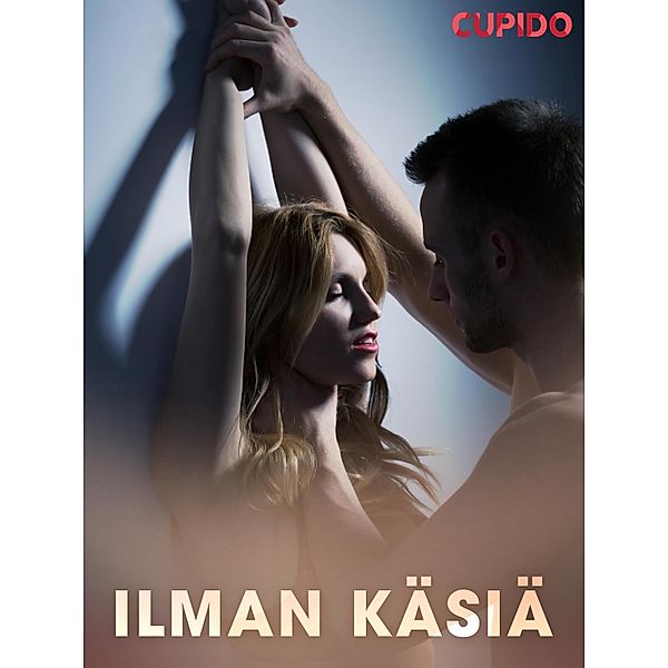 Ilman käsiä - eroottinen novelli / Cupido Bd.235, Cupido