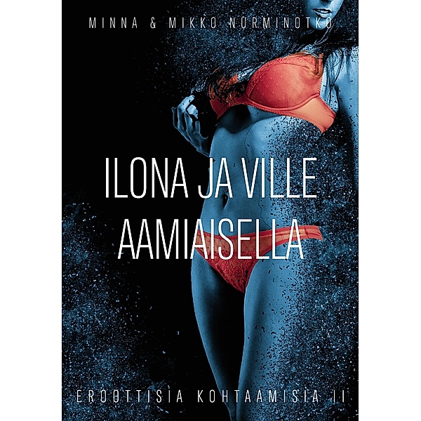 Ilona ja Ville aamiaisella / Eroottisia kohtaamisia Bd.2, Minna & Mikko Nurminotko