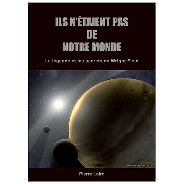 ILS N'ETAIENT PAS DE NOTRE MONDE: La légende et les secrets de Wright Field, Pierre Laird