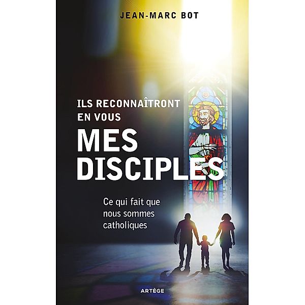 Ils reconnaîtront en vous mes disciples, Jean-Marc Bot