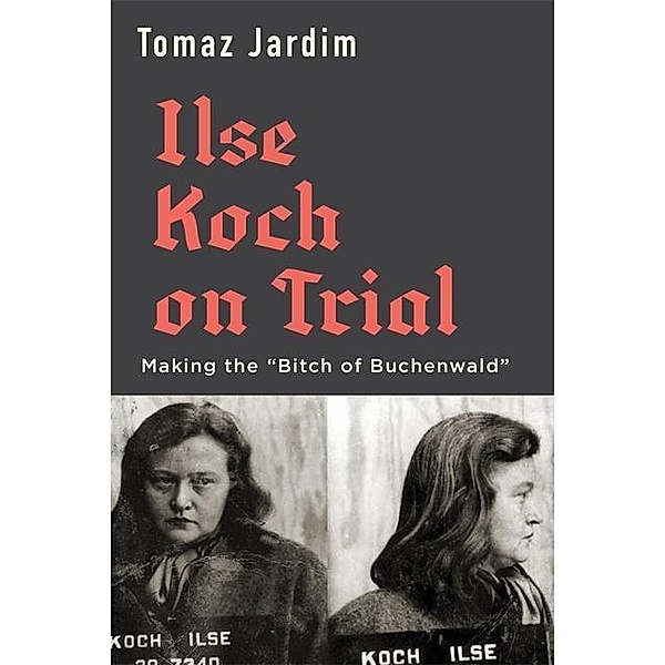 Ilse Koch on Trial - Making the Bitch of Buchenwald, Tomaz Jardim