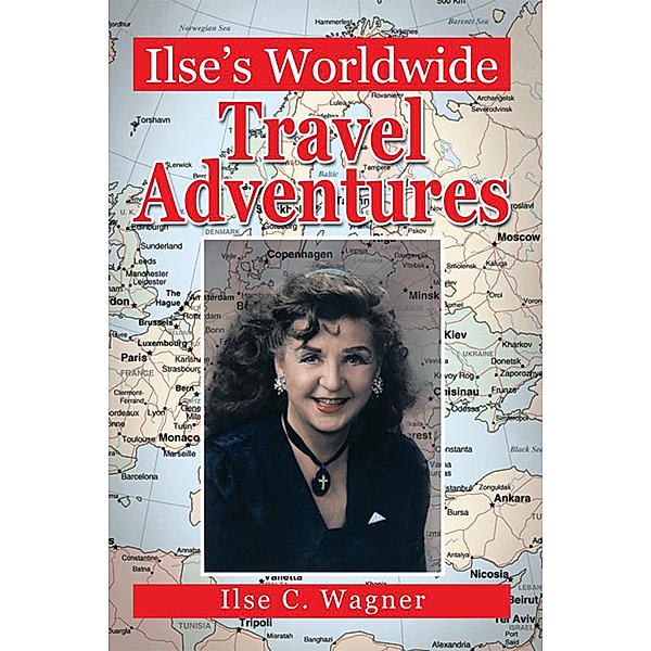 Ilse’S Worldwide Travel Adventures, Ilse C. Wagner