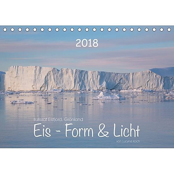 Ilulissat Eisfjord, Grönland. EIS - FORM UND LICHT (Tischkalender 2018 DIN A5 quer), Lucyna Koch