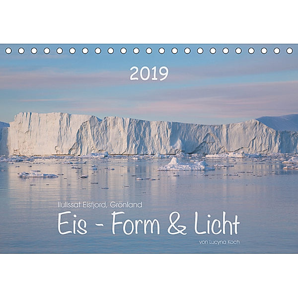 Ilulissat Eisfjord, Grönland. EIS - FORM UND LICHT (Tischkalender 2019 DIN A5 quer), Lucyna Koch