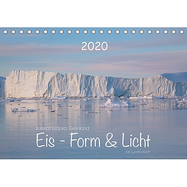 Ilulissat Eisfjord, Grönland. EIS - FORM UND LICHT (Tischkalender 2020 DIN A5 quer), Lucyna Koch