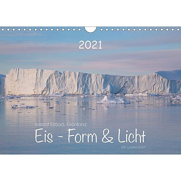 Ilulissat Eisfjord, Grönland. EIS - FORM UND LICHT (Wandkalender 2021 DIN A4 quer), Lucyna Koch