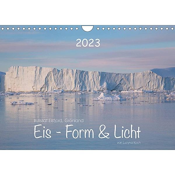 Ilulissat Eisfjord, Grönland. EIS - FORM UND LICHT (Wandkalender 2023 DIN A4 quer), Lucyna Koch