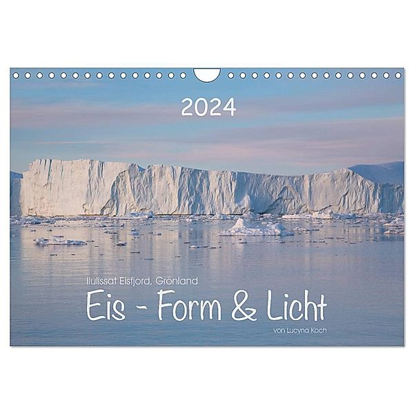 Ilulissat Eisfjord, Grönland. EIS - FORM UND LICHT (Wandkalender 2024 DIN A4 quer), CALVENDO Monatskalender, Lucyna Koch