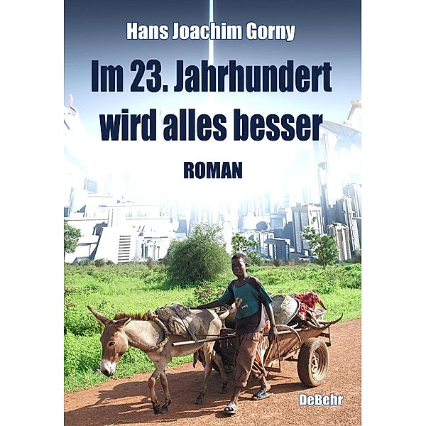 Im 23. Jahrhundert wird alles besser - Roman, Hans Joachim Gorny