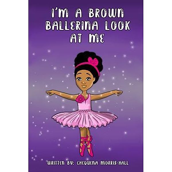 I'm a Brown Ballerina Look at Me, Chequena Morris-Hall