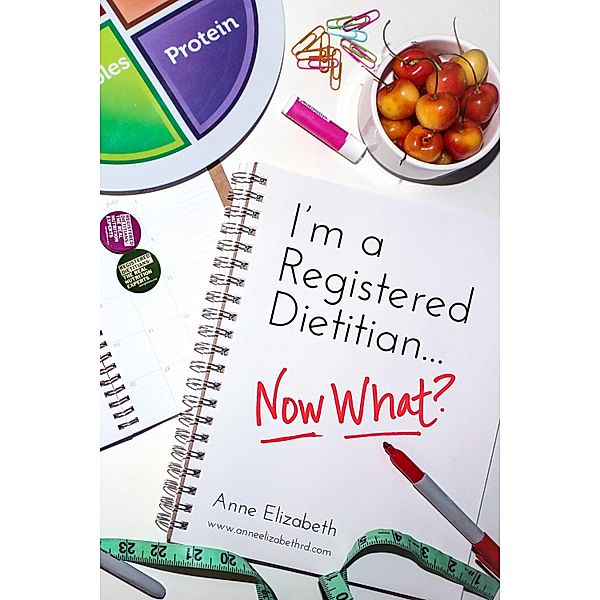 I'm a Registered Dietitian... Now What?, Anne Elizabeth