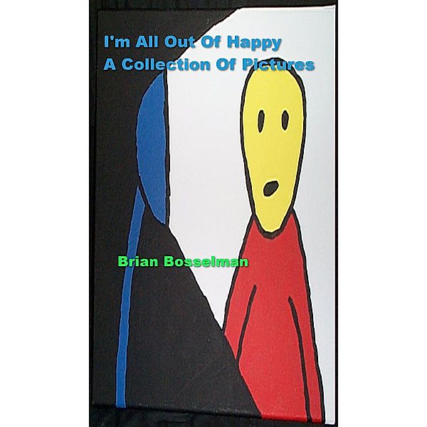 I'm All Out Of Happy - A Collection Of Pictures, Brian Bosselman