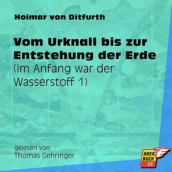 Im Anfang war der Wasserstoff - 1 - Vom Urknall bis zur Entstehung der Erde, Hoimar von Ditfurth