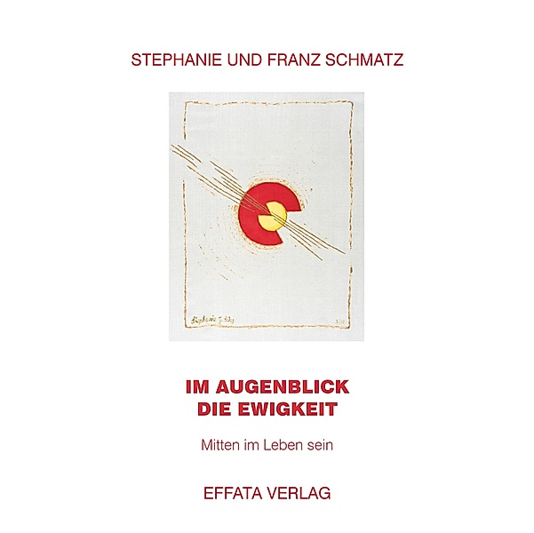 Im Augenblick die Ewigkeit, Stephanie Schmatz, Franz Schmatz