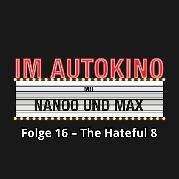 Im Autokino - 16 - Im Autokino, Folge 16: The Hateful 8, Chris Nanoo, Max "Rockstah" Nachtsheim