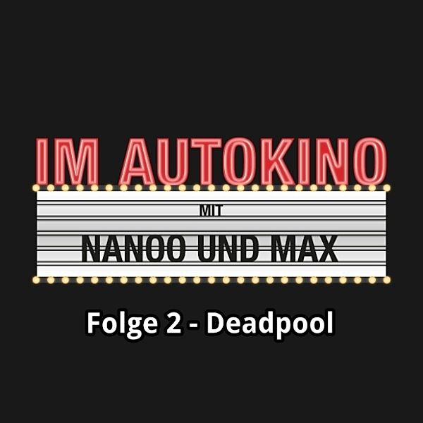 Im Autokino - 2 - Im Autokino, Folge 2: Deadpool, Max Nachtsheim, Chris Nanoo