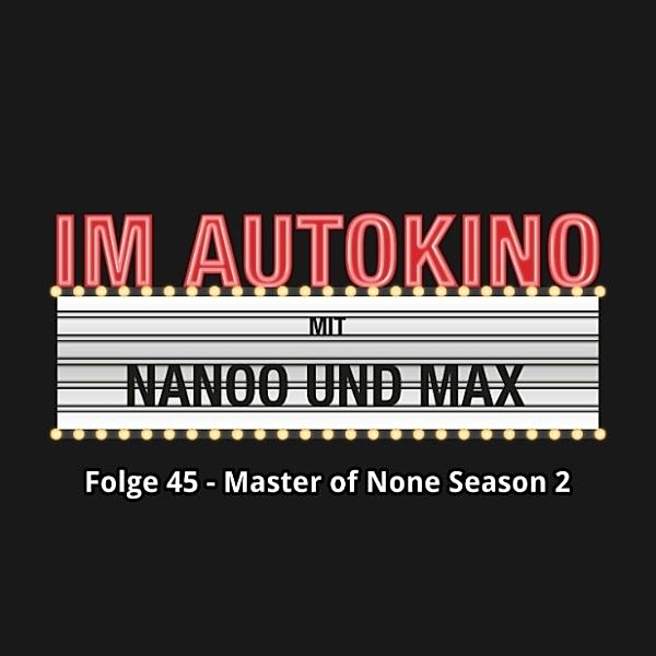 Im Autokino - 45 - Im Autokino, Folge 45: Master of None Season 2, Max Nachtsheim, Chris Nanoo